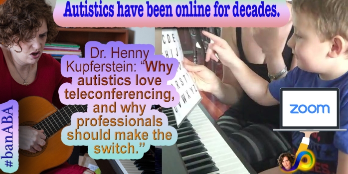 Dr. Henny Kupferstein: “Why autistics love teleconferencing, and why professionals should make the switch.”